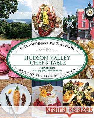 Hudson Valley Chef's Table: Extraordinary Recipes from Westchester to Columbia County Julia Sexton Andre Baranowski 9781493047086 Lyons Press - książka