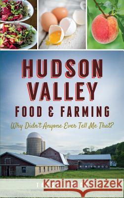 Hudson Valley Food & Farming: Why Didn't Anyone Ever Tell Me That? Tessa Edick 9781540212092 History Press Library Editions - książka