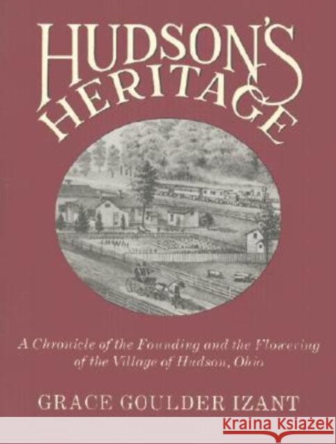 Hudson's Heritage: A Chronicle of the Founding and the Flowering of the Village of Hudson, Ohio Izant, Grace Goulder 9780873387194 Kent State University Press - książka
