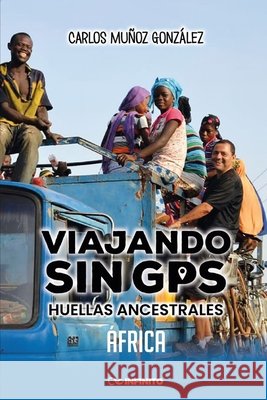 Huellas Ancestrales, África: Viajando Sin GPS Carlos Muñoz González, Carlos 9798294094379 Independently Published - książka