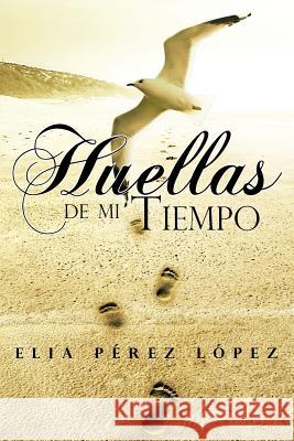 Huellas de Mi Tiempo Elia P. L 9781463326883 Palibrio - książka