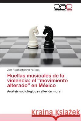 Huellas Musicales de La Violencia: El Movimiento Alterado En Mexico Ramirez Paredes Juan Rogelio 9783848461769 Editorial Academica Espanola - książka