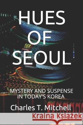 Hues of Seoul: Mystery and Suspense in Today's Korea Charles T Mitchell 9781733488129 Charles T. Mitchell - książka