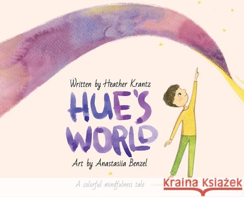 Hue's World: A colorful mindfulness tale Heather Krantz Anastasiia Benzel 9780998703787 Herow Press - książka