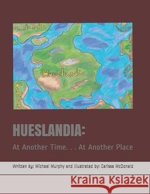 Hueslandia: At Another Time. . . At Another Place McDonald, Carissa 9781727167313 Createspace Independent Publishing Platform - książka