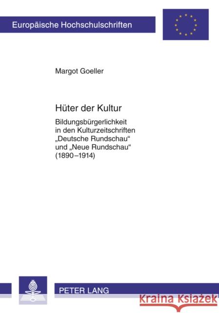 Hueter Der Kultur: Bildungsbuergerlichkeit in Den Kulturzeitschriften «Deutsche Rundschau» Und «Neue Rundschau» (1890-1914) Goeller, Margot 9783631614044 Lang, Peter, Gmbh, Internationaler Verlag Der - książka