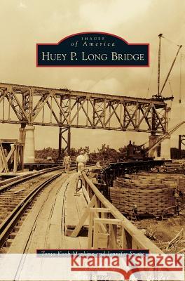 Huey P. Long Bridge Tonja Koob Marking Jennifer Snape 9781531667948 Arcadia Library Editions - książka