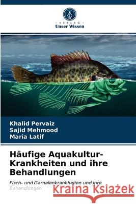 Häufige Aquakultur-Krankheiten und ihre Behandlungen Pervaiz, Khalid 9786203674712 Verlag Unser Wissen - książka