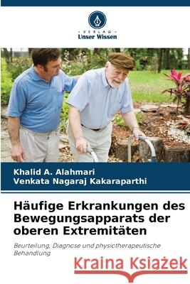 Häufige Erkrankungen des Bewegungsapparats der oberen Extremitäten Alahmari, Khalid A., Kakaraparthi, Venkata Nagaraj 9786208482565 Verlag Unser Wissen - książka