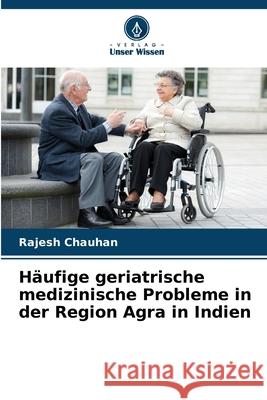 H?ufige geriatrische medizinische Probleme in der Region Agra in Indien Rajesh Chauhan 9786207748471 Verlag Unser Wissen - książka