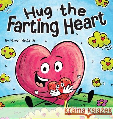 Hug the Farting Heart: A Story About a Heart That Farts Humor Heal 9781637313220 Humor Heals Us - książka