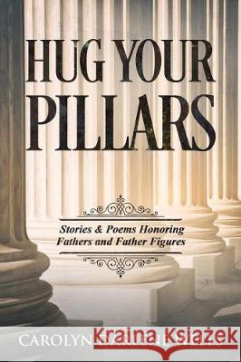 Hug Your Pillars: Stories and Poems Honoring Fathers and Father Figures Carolyn Darlene Wells 9780999546482 Pens and Pearls Publishing, LLC - książka