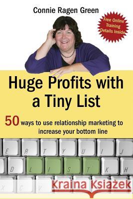 Huge Profits With A Tiny List: 50 Ways To Use Relationship Marketing To Increase Your Bottom Line Green, Connie Ragen 9781453697566 Createspace - książka