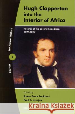 Hugh Clapperton into the Interior of Africa: Records of the Second Expedition, 1825-1827 Jamie Lockhart, Paul Lovejoy 9789004141551 Brill - książka