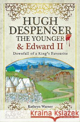 Hugh Despenser the Younger and Edward II: Downfall of a King's Favourite Kathryn Warner 9781526715616 Pen and Sword History - książka