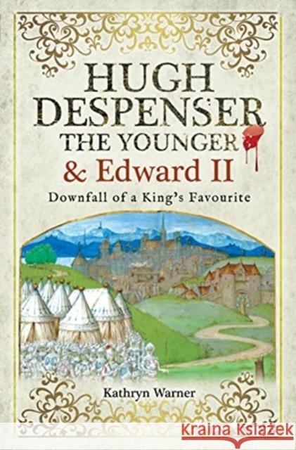 Hugh Despenser the Younger and Edward II: Downfall of a King's Favourite Kathryn Warner 9781526751751 Pen and Sword History - książka