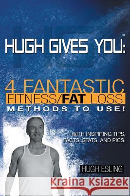Hugh Gives You (TM) 4 Fantastic Fitness/Fat Loss Methods To Use! Hugh Esling 9781460233993 FriesenPress - książka