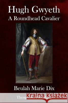 Hugh Gwyeth: A Roundhead Cavalier Beulah Marie Dix 9781981200504 Createspace Independent Publishing Platform - książka