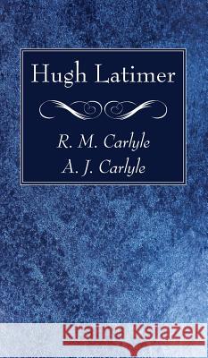 Hugh Latimer R M Carlyle, A J Carlyle 9781532671005 Wipf & Stock Publishers - książka