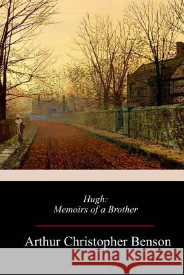 Hugh: Memoirs of a Brother Arthur Christopher Benson 9781983594151 Createspace Independent Publishing Platform - książka