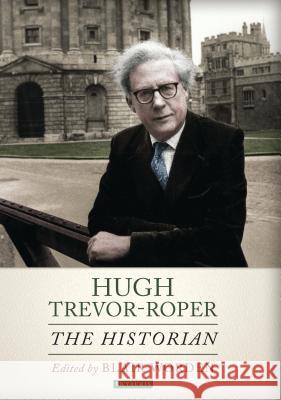 Hugh Trevor-Roper: A Portrait of an Historian Blair Worden 9781784531249 I B TAURIS - książka