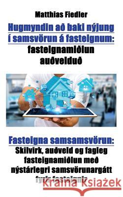 Hugmyndin að baki nýjung í samsvörun á fasteignum: fasteignamiðlun auðvelduð Fasteigna samsamsvörun: Skilvirk, auðveld og fagleg fasteignamiðlun með n Fiedler, Matthias 9783947184613 Matthias Fiedler - książka