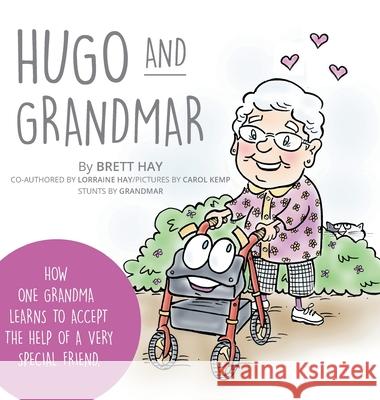Hugo and Grandmar: How One Grandma Learns To Accept The Help Of A Very Special Friend. Brett Hay Lorraine Hay Carol Kemp 9781039102774 FriesenPress - książka