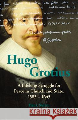 Hugo Grotius: A Lifelong Struggle for Peace in Church and State, 1583 – 1645 Henk J.M. Nellen 9789004365025 Brill - książka