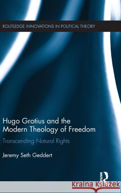 Hugo Grotius and the Modern Theology of Freedom: Transcending Natural Rights Jeremy Seth Geddert 9781138695948 Routledge - książka