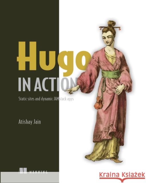 Hugo in Action: Static sites and dynamic JAMstack apps Atishay Jain 9781617297007 Manning Publications - książka