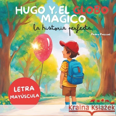 HUGO Y EL GLOBO MÁGICO ( La historia Perfecta ): - Cuento para niños de 5 a 10 años - Educación Infantil - Para trabajar la amistad y el compañerismo. Pedro Pascual Barreda 9798328490863 Independently Published - książka