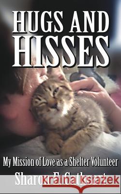 Hugs and Hisses: My Mission of Love as a Shelter Volunteer Sharon E. Cathcart Dave Darling James Courtney 9781519597564 Createspace Independent Publishing Platform - książka