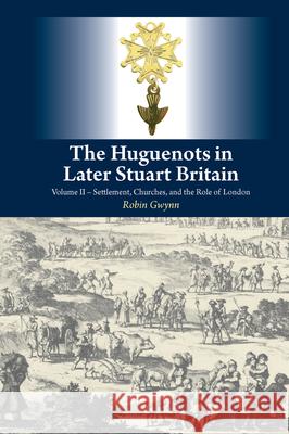 Huguenots in Later Stuart Britain: Volume II -- Settlement, Churches, and the Role of London Gwynn, Robin 9781845196196 Sussex Academic Press - książka