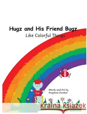 Hugz and His Friend Bugz: Like Colorful Things Angelina Dunbar 9780692563076 Angelina Dunbar - książka
