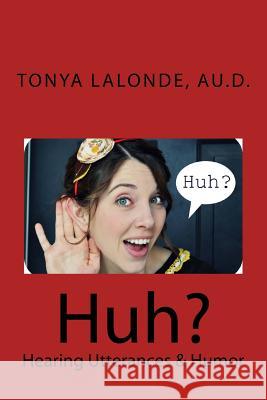 Huh?: Hearing Utterances & Humor Tonya L. LaLond 9781517671693 Createspace - książka