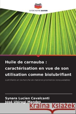 Huile de carnauba : caractérisation en vue de son utilisation comme biolubrifiant Cavalcanti, Synara Lucien, Mendes, José Ubiragi 9786206762584 Editions Notre Savoir - książka