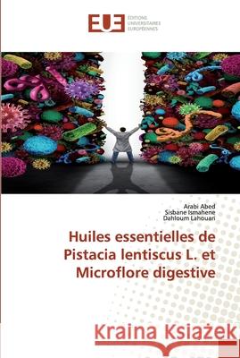 Huiles essentielles de Pistacia lentiscus L. et Microflore digestive Abed, Arabi; Ismahene, Sisbane; Lahouari, Dahloum 9786138496038 Éditions universitaires européennes - książka