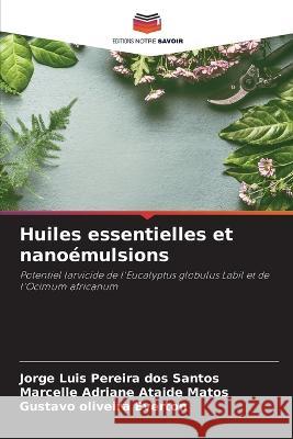 Huiles essentielles et nanoemulsions Jorge Luis Pereira Dos Santos Marcelle Adriane Ataide Matos Gustavo Oliveira Everton 9786205963265 Editions Notre Savoir - książka