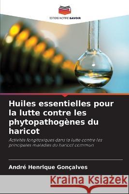 Huiles essentielles pour la lutte contre les phytopathogenes du haricot Andre Henrique Goncalves   9786205937242 Editions Notre Savoir - książka
