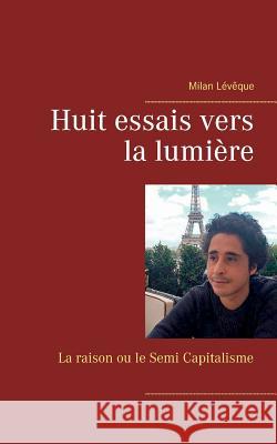 Huit essais vers la lumière: La raison ou le Semi Capitalisme Lévêque, Milan 9782322099436 Books on Demand - książka