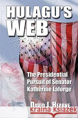 Hulagu's Web: The Presidential Pursuit Of Senator Katherine Laforge Hearne, David 9780975597699 Subterfuge Publishing - książka