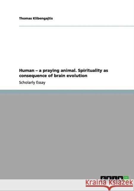 Human - a praying animal. Spirituality as consequence of brain evolution Thomas Klibengajtis 9783656156871 Grin Verlag - książka