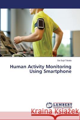 Human Activity Monitoring Using Smartphone Tokala Sai Sujit 9783659671067 LAP Lambert Academic Publishing - książka