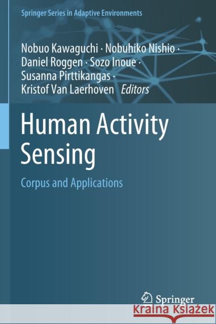 Human Activity Sensing: Corpus and Applications Nobuo Kawaguchi Nobuhiko Nishio Daniel Roggen 9783030130039 Springer - książka