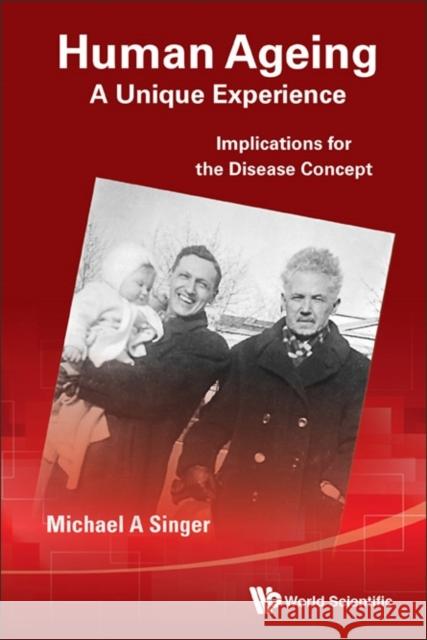 Human Ageing: A Unique Experience - Implications for the Disease Concept Michael A. Singer 9789814619127 World Scientific Publishing Company - książka