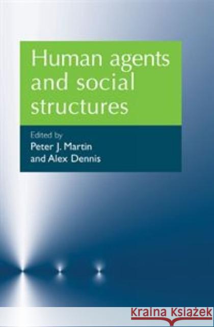 Human Agents and Social Structures Peter J. Martin Alex Dennis 9780719078613 Manchester University Press - książka