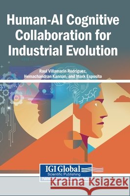 Human-AI Cognitive Collaboration for Industrial Evolution Rodriguez, Raul Villamarin, Kannan, Hemachandran, Esposito, Mark 9798337370361 Igi Global Scientific Publishing - książka