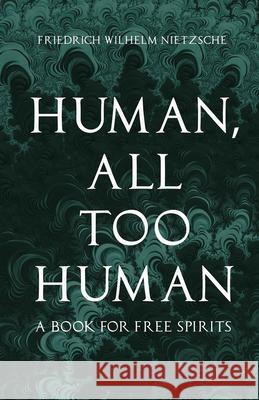 Human, All Too Human: A Book for Free Spirits Nietzsche, Friedrich Wilhelm 9781406710540 Vogt Press - książka