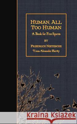 Human, All Too Human: A Book For Free Spirits Harvey, Alexander 9781508509967 Createspace - książka