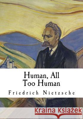 Human, All Too Human: A Book for Free Spirits Friedrich Wilhelm Nietzsche Alexander Harvey 9781534975507 Createspace Independent Publishing Platform - książka